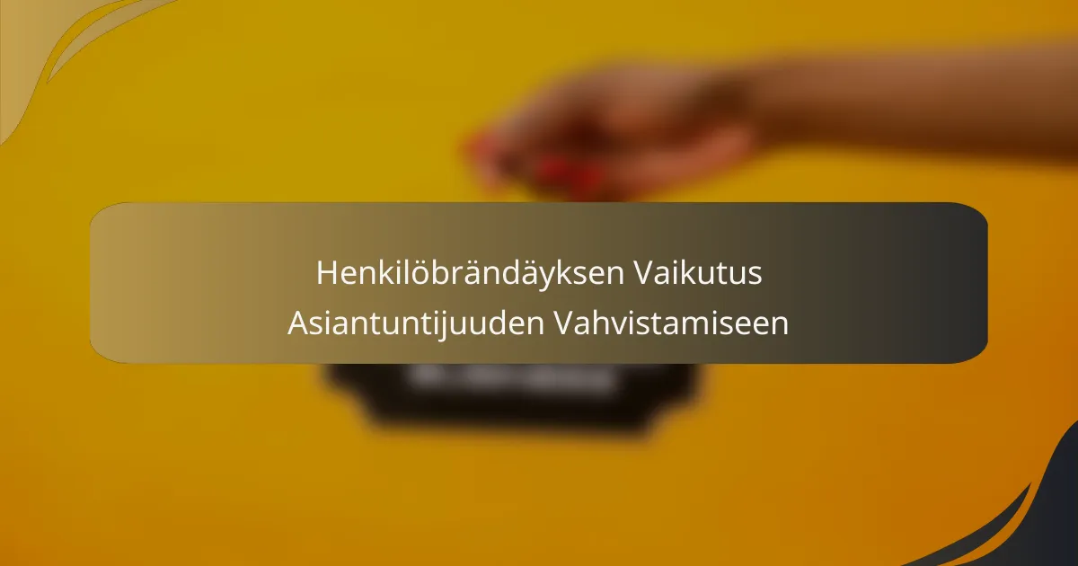 Henkilöbrändäyksen Vaikutus Asiantuntijuuden Vahvistamiseen