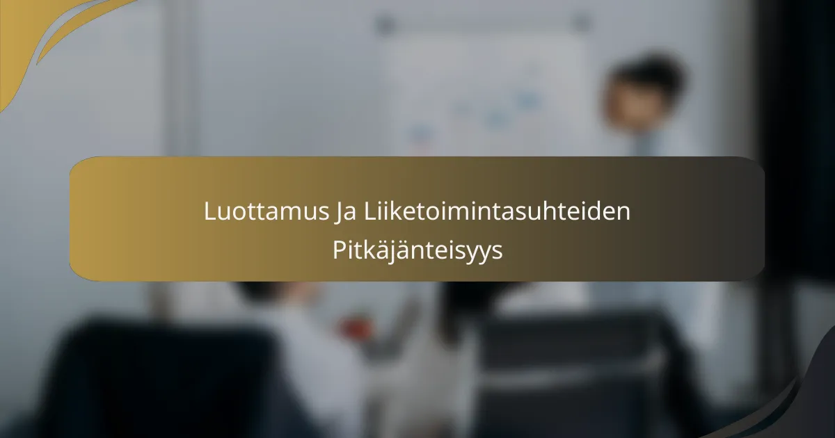 Luottamus Ja Liiketoimintasuhteiden Pitkäjänteisyys