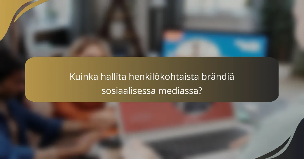 Kuinka hallita henkilökohtaista brändiä sosiaalisessa mediassa?