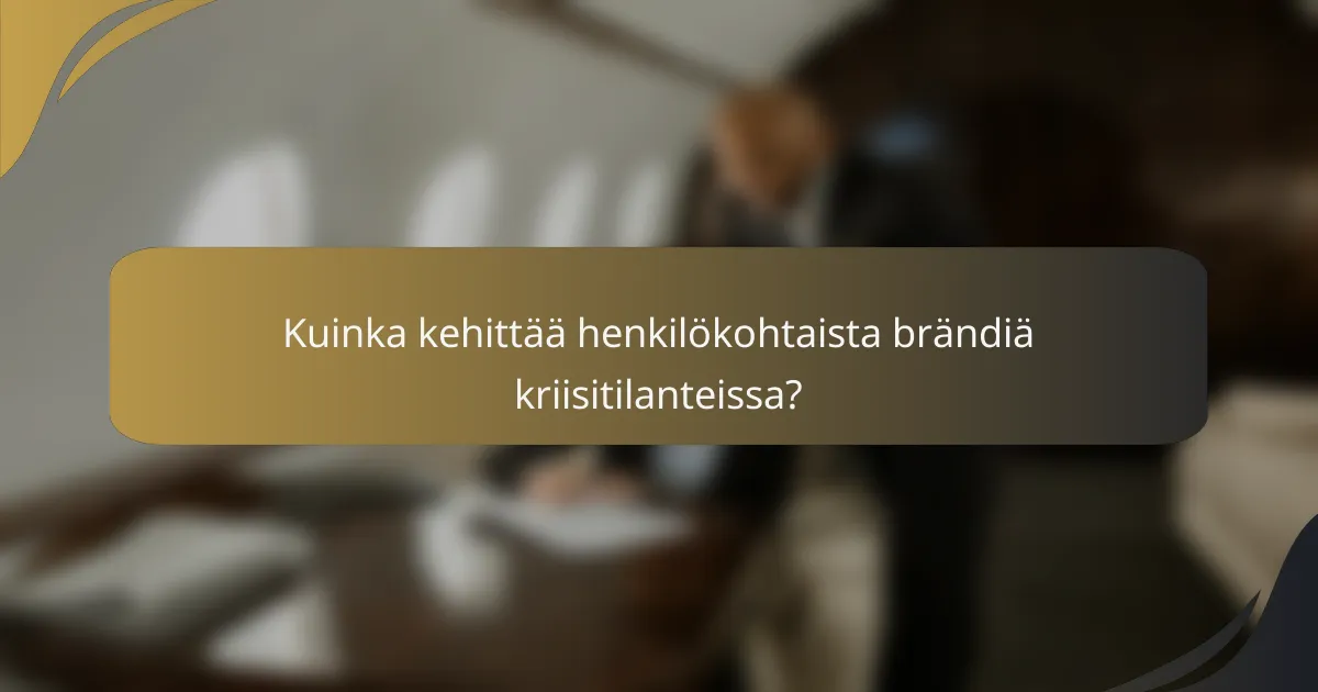 Kuinka kehittää henkilökohtaista brändiä kriisitilanteissa?