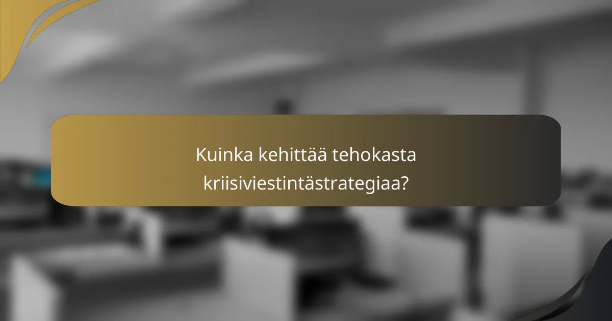 Kuinka kehittää tehokasta kriisiviestintästrategiaa?