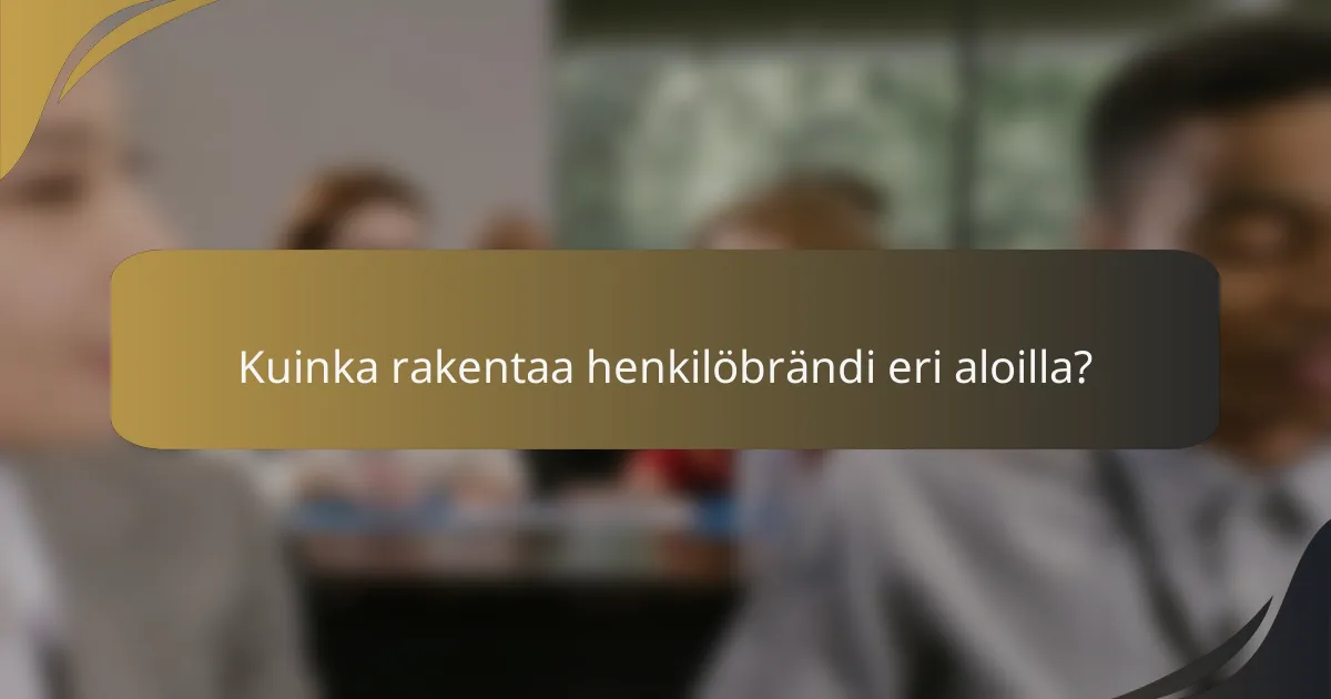 Kuinka rakentaa henkilöbrändi eri aloilla?