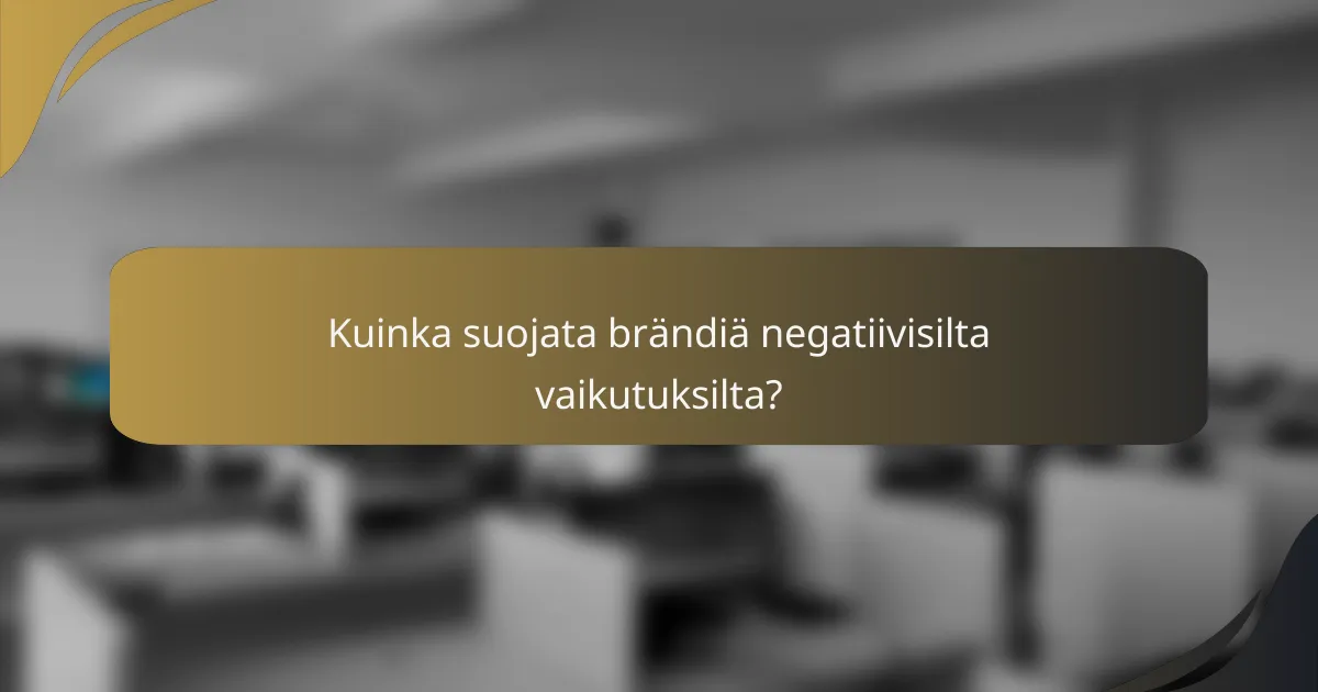 Kuinka suojata brändiä negatiivisilta vaikutuksilta?