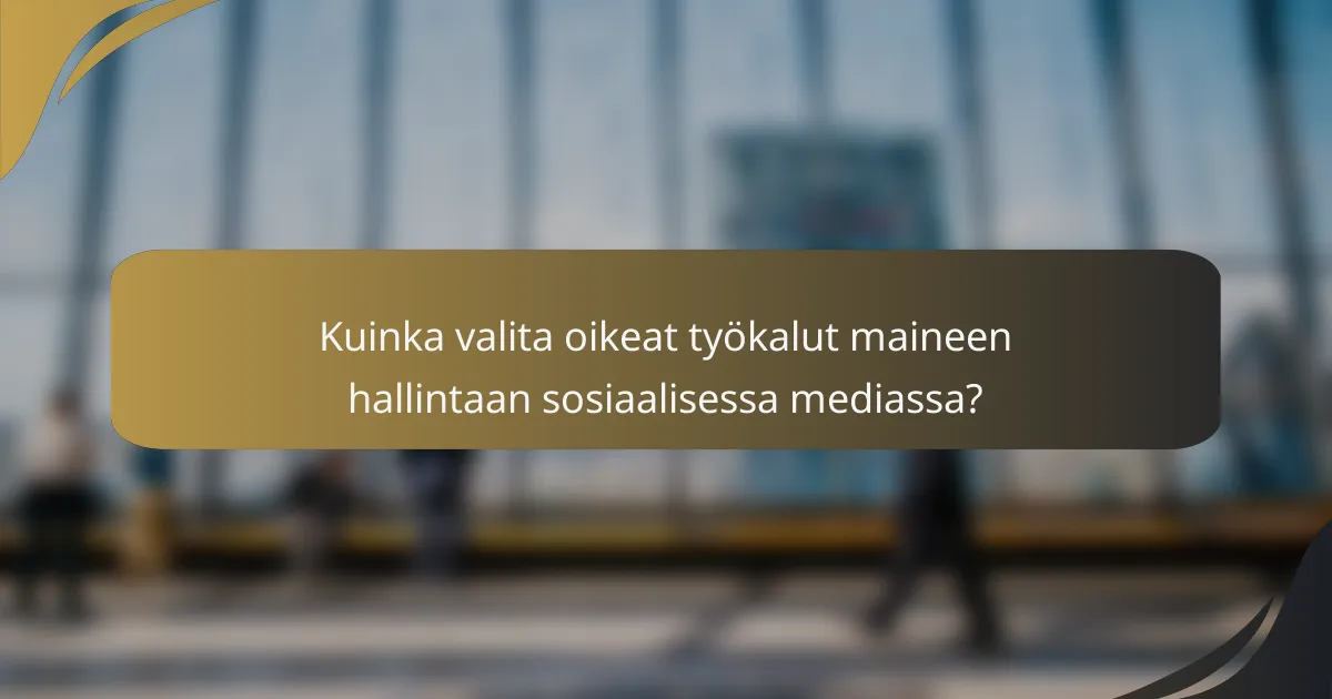 Kuinka valita oikeat työkalut maineen hallintaan sosiaalisessa mediassa?