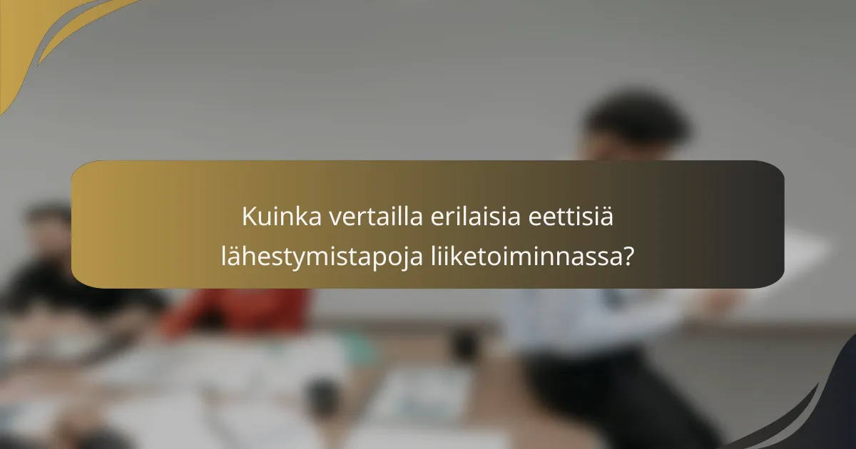 Kuinka vertailla erilaisia eettisiä lähestymistapoja liiketoiminnassa?
