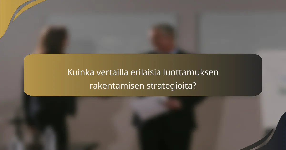 Kuinka vertailla erilaisia luottamuksen rakentamisen strategioita?