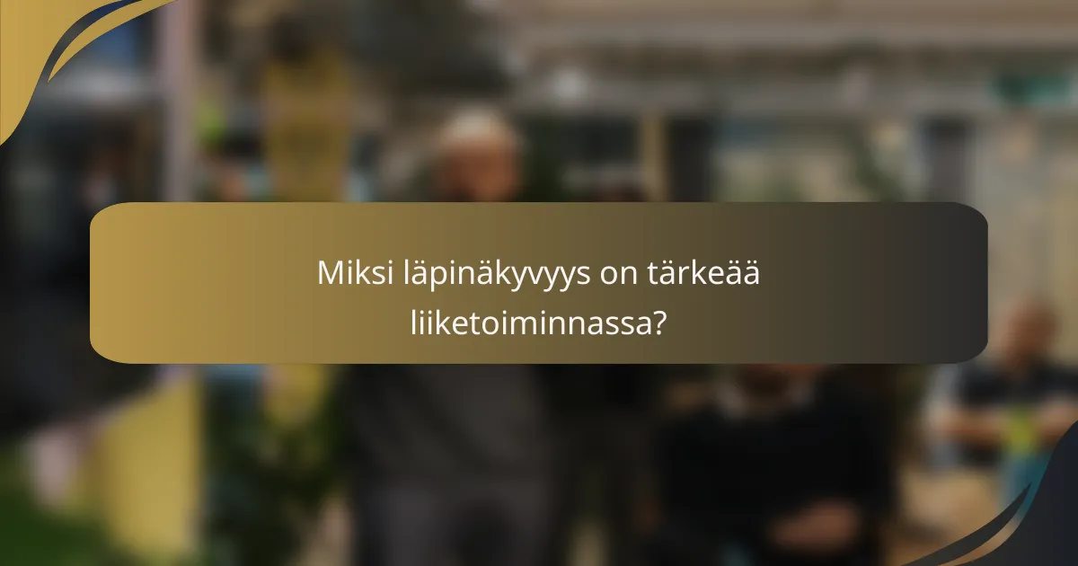 Miksi läpinäkyvyys on tärkeää liiketoiminnassa?