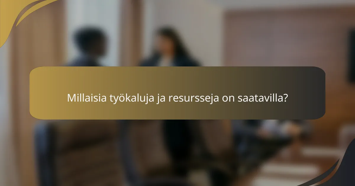 Millaisia työkaluja ja resursseja on saatavilla?