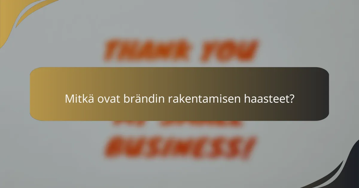 Mitkä ovat brändin rakentamisen haasteet?
