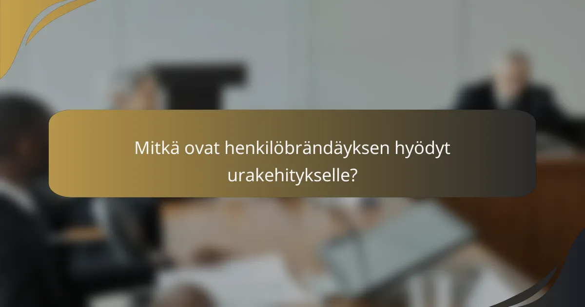 Mitkä ovat henkilöbrändäyksen hyödyt urakehitykselle?