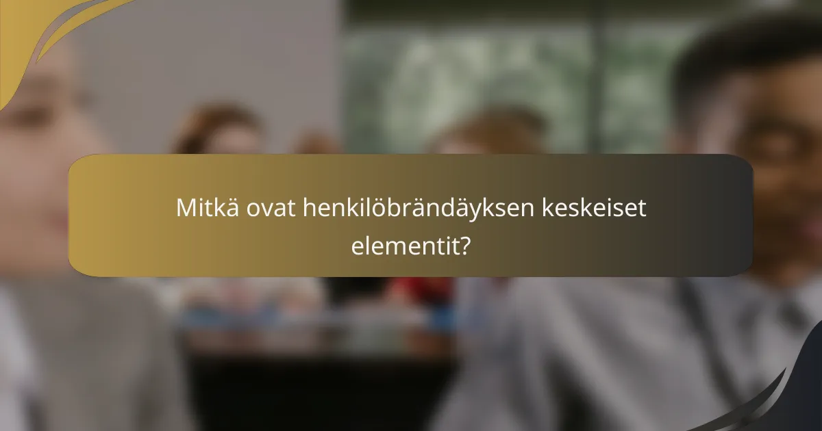 Mitkä ovat henkilöbrändäyksen keskeiset elementit?