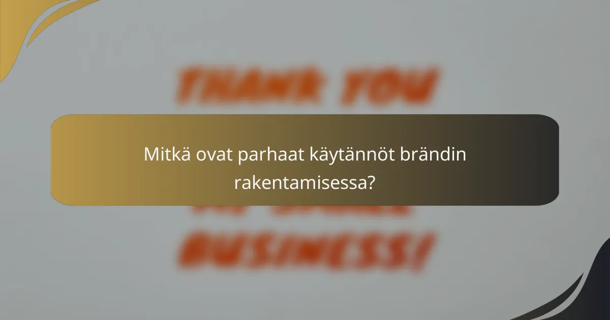 Mitkä ovat parhaat käytännöt brändin rakentamisessa?