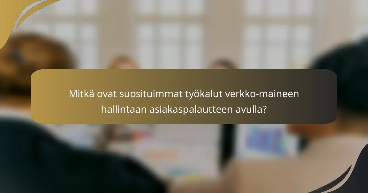 Mitkä ovat suosituimmat työkalut verkko-maineen hallintaan asiakaspalautteen avulla?