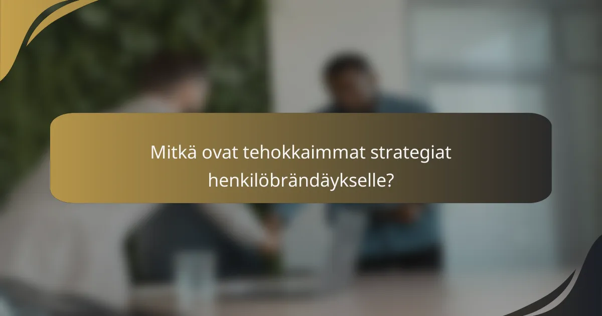 Mitkä ovat tehokkaimmat strategiat henkilöbrändäykselle?