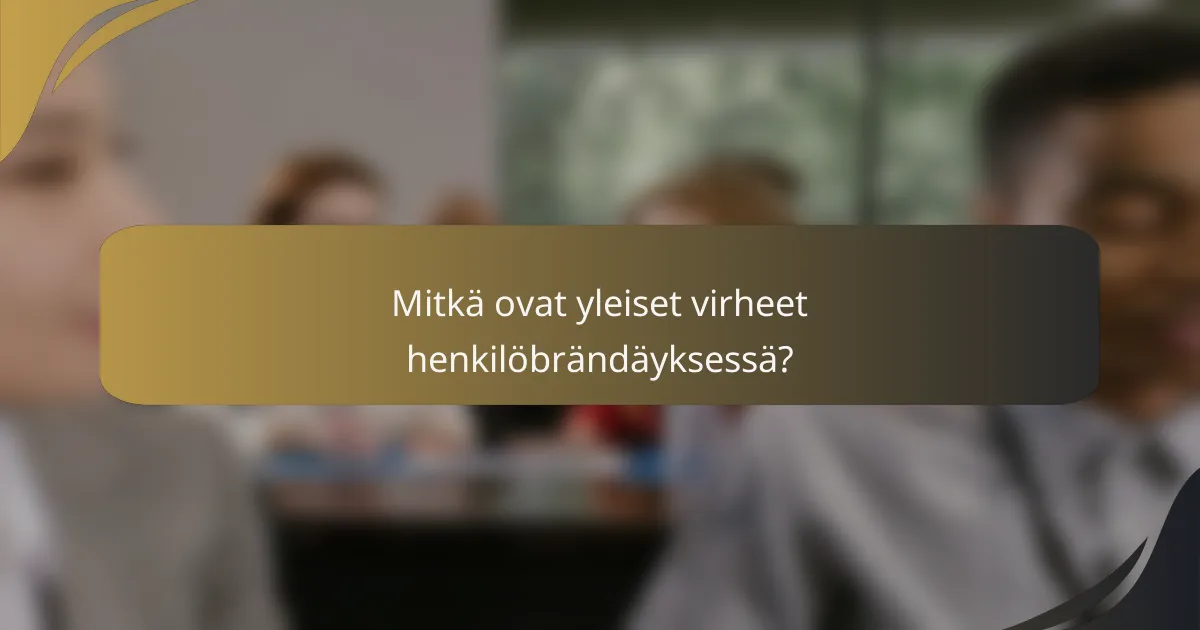 Mitkä ovat yleiset virheet henkilöbrändäyksessä?