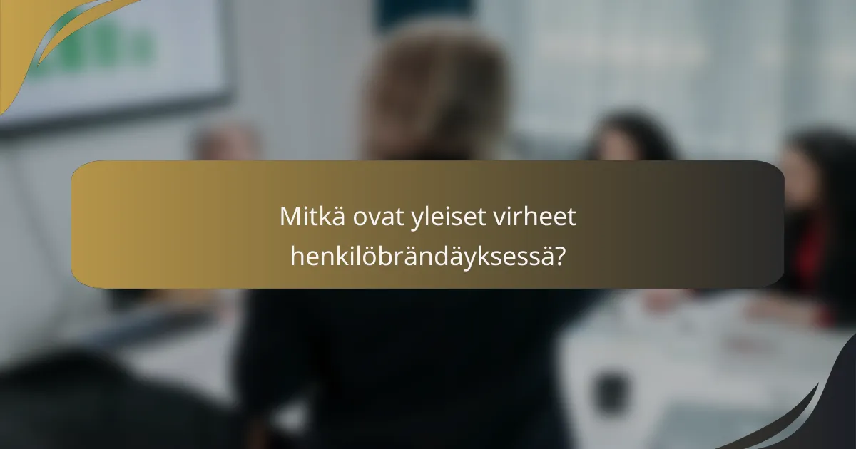 Mitkä ovat yleiset virheet henkilöbrändäyksessä?