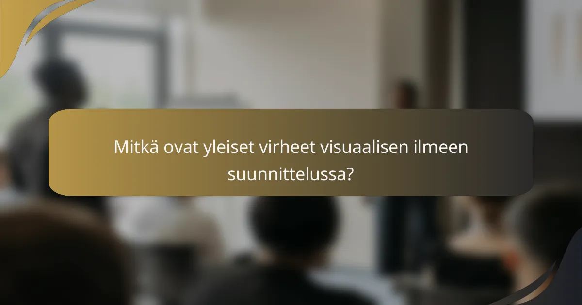 Mitkä ovat yleiset virheet visuaalisen ilmeen suunnittelussa?