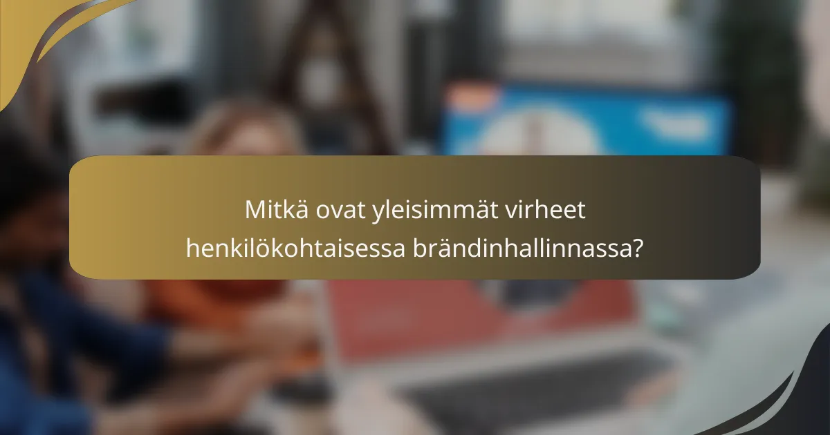 Mitkä ovat yleisimmät virheet henkilökohtaisessa brändinhallinnassa?