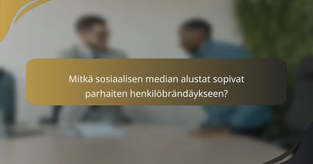 Mitkä sosiaalisen median alustat sopivat parhaiten henkilöbrändäykseen?