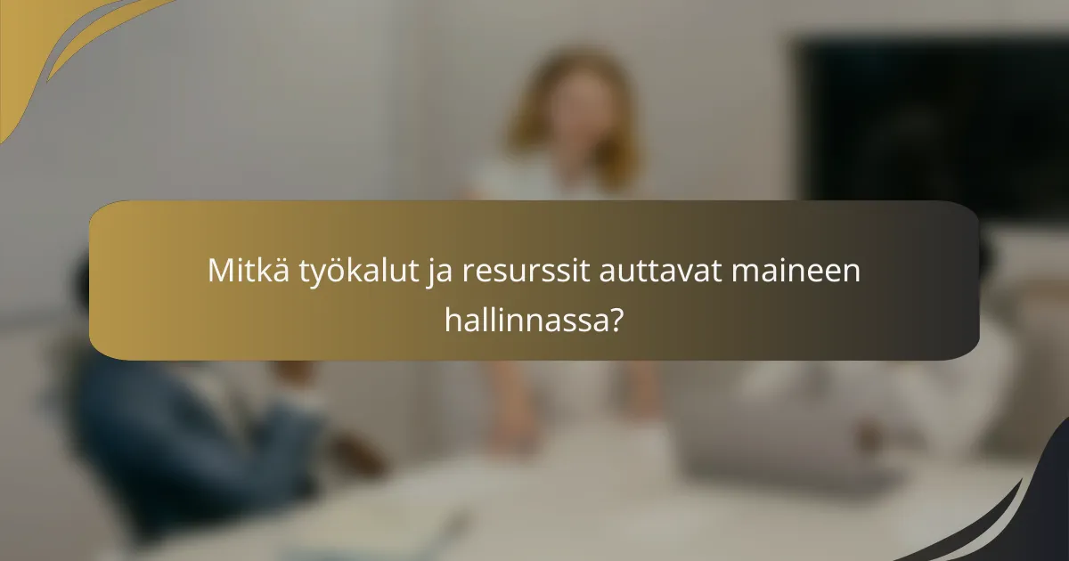Mitkä työkalut ja resurssit auttavat maineen hallinnassa?