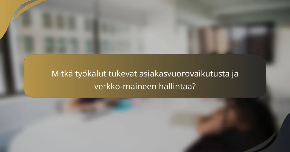 Mitkä työkalut tukevat asiakasvuorovaikutusta ja verkko-maineen hallintaa?