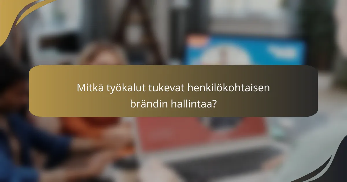 Mitkä työkalut tukevat henkilökohtaisen brändin hallintaa?